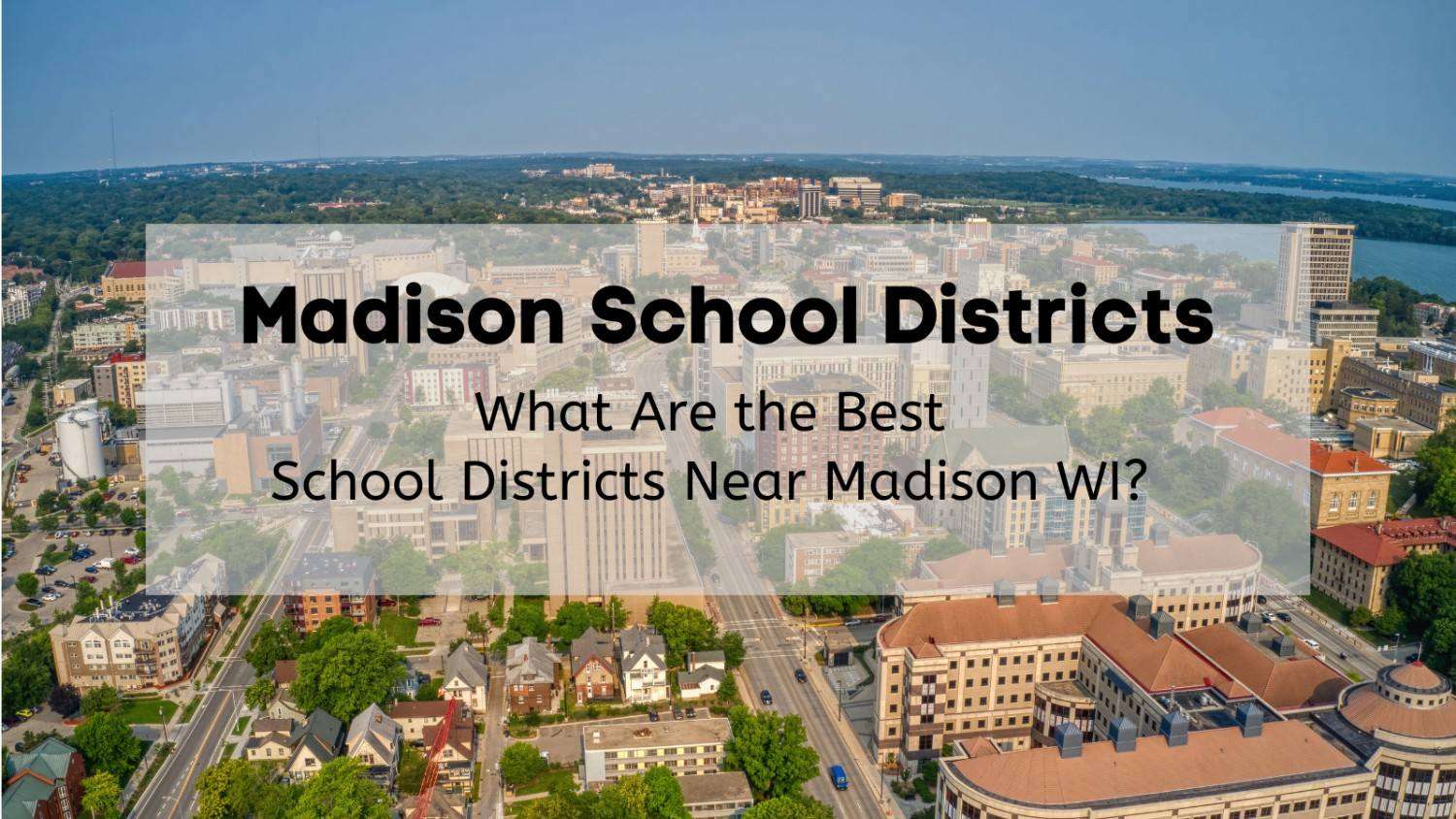 An aerial view of the Madison metro area with the text “Madison School Districts” and “what are the best school districts around Madison WI”